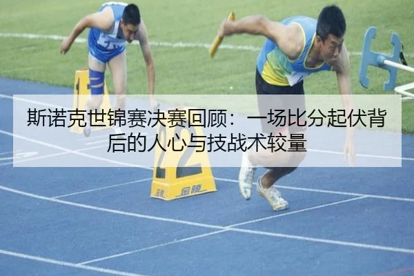 斯诺克世锦赛决赛回顾：一场比分起伏背后的人心与技战术较量